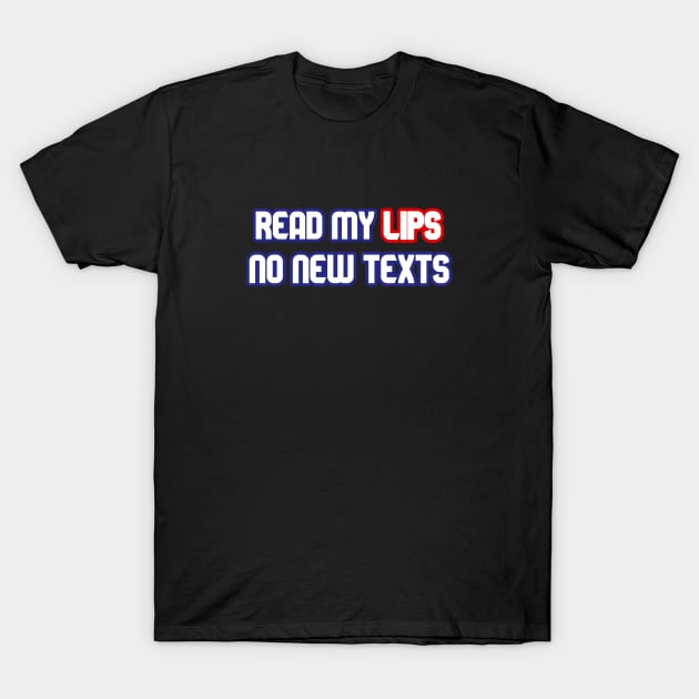 Read My Lips, No New Texts T-Shirt by YJ PRINTART